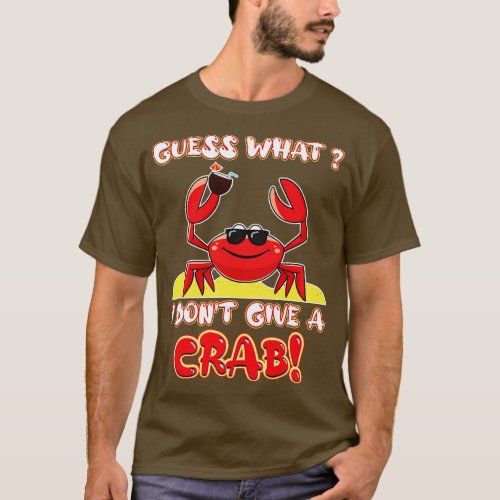 Guess what I dont give a crab T_Shirt