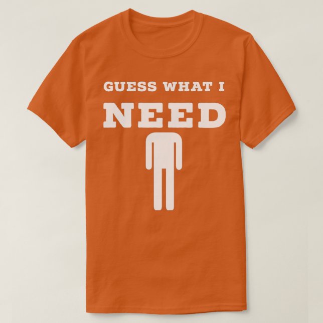 Guess what i need T-Shirt (Design Front)