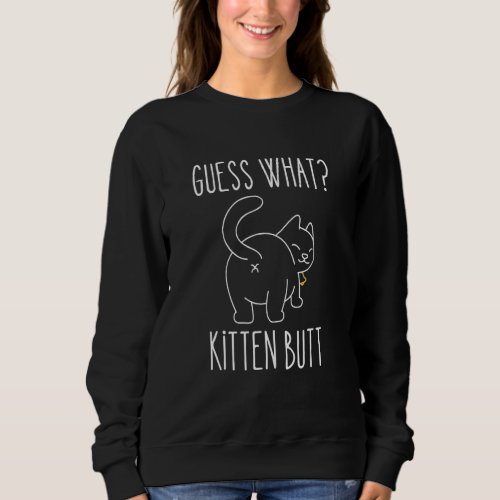 Guess What Kitten Butt Cat  Pet Humor Sweatshirt