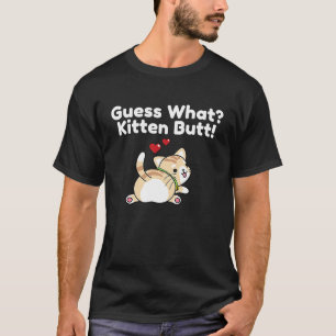 GUESS WHAT KITTEN BUTT CUTE ADORABLE T-Shirt