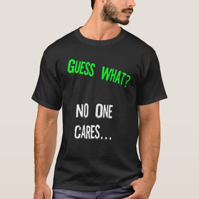 Guess What One Cares  Humor Quote T-Shirt (Front)