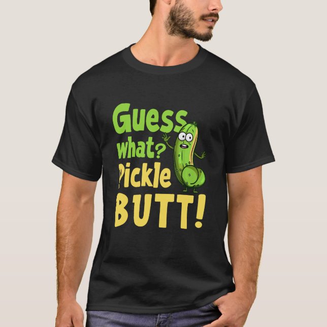 Guess What Pickle Butt! Funny Cucumber Meme Pickle T-Shirt (Front)