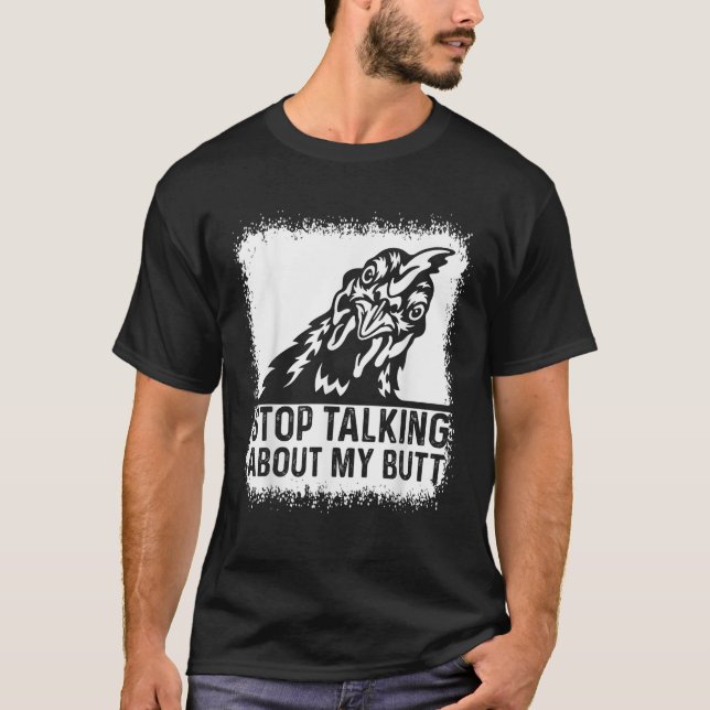 Guess What Stop Talking about My Butt Funny Chicke T-Shirt (Front)
