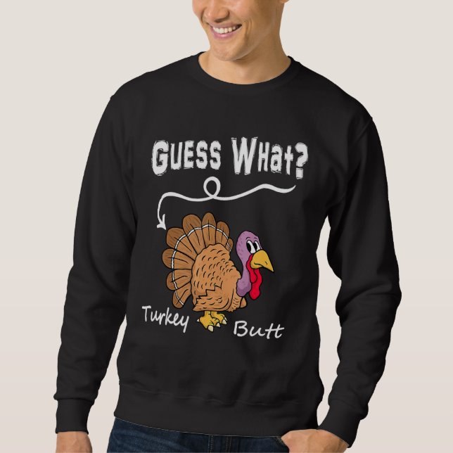 Guess What Turkey But Chicken Butt  Fall Thanksgiv Sweatshirt (Front)