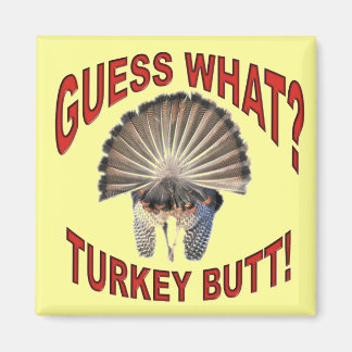 Guess What? Turkey Butt!  Magnet