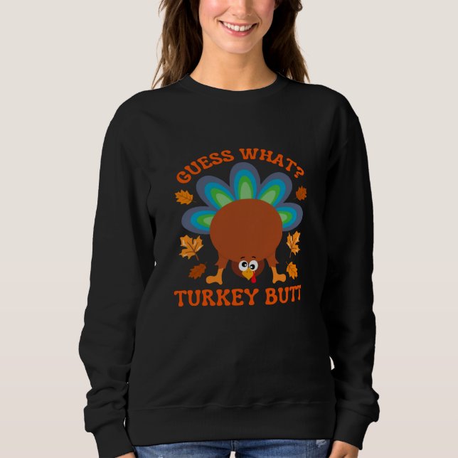 Guess What Turkey Butt Sweatshirt (Front)