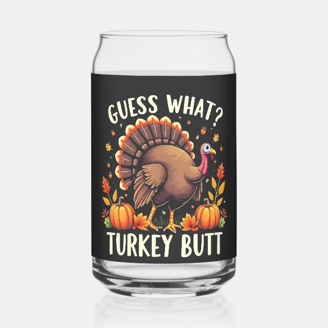 Guess What? Turkey Butt Thanksgiving Funny  Can Glass (Front)