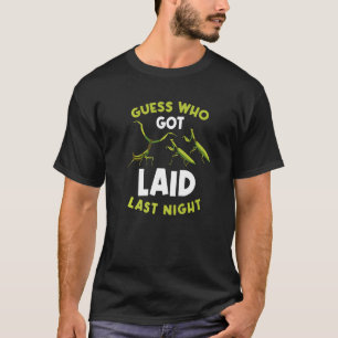 Guess Who Got Laid Last Night Men Praying Mantis T-Shirt