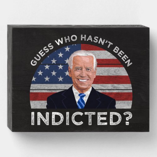 Guess Who Hasnt Been Indicted Wooden Box Sign