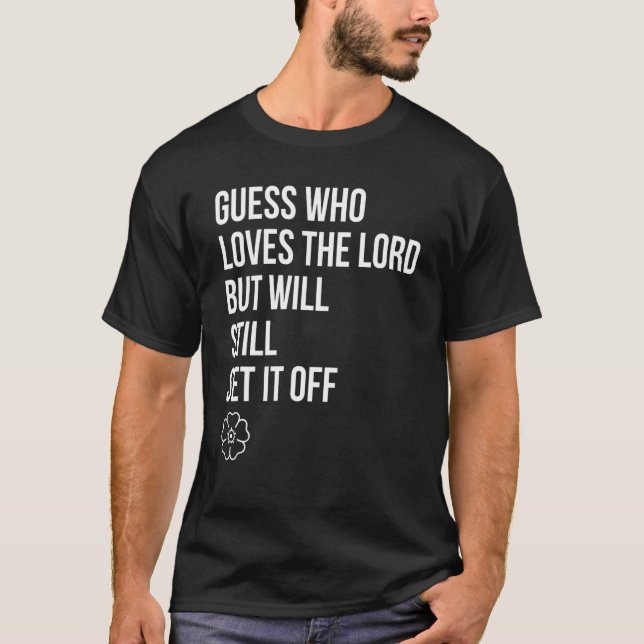 Guess Who Loves The Lord But Will Still Set It Off T-Shirt (Front)
