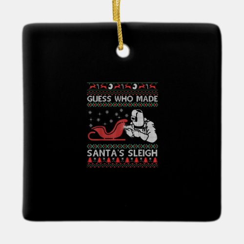 Guess Who Made Santas Sleigh  Funny Welder Gifts Ceramic Ornament