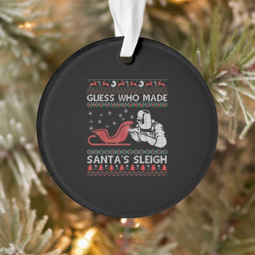Guess Who Made Santas Sleigh  Funny Welder Toxts Ornament