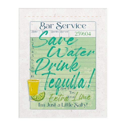 Guest Check Receipt Save Water Drink Tequila Salty Acrylic Print