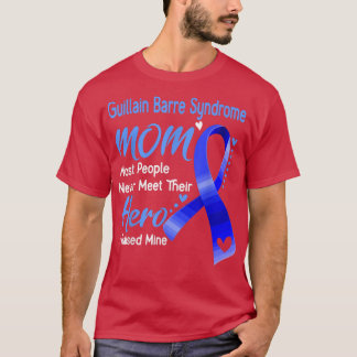Guillain Barre Syndrome Mom most peole never meet  T-Shirt