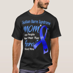 Guillain Barre Syndrome Mom most peole never meet T-Shirt