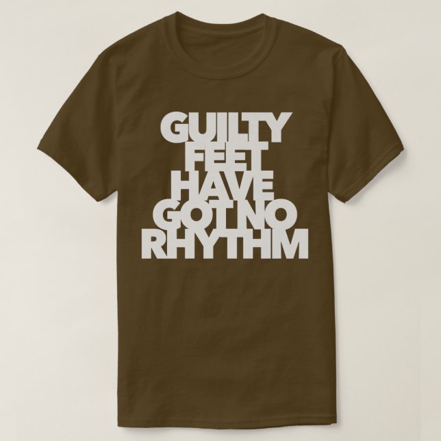 GUILTY FEET HAVE GOT NO RHYTHM music we miss you g T-Shirt (Design Front)