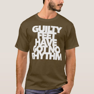 GUILTY FEET HAVE GOT NO RHYTHM music we miss you g T-Shirt