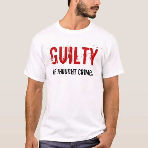 Guilty Of Thought Crimes Shirt