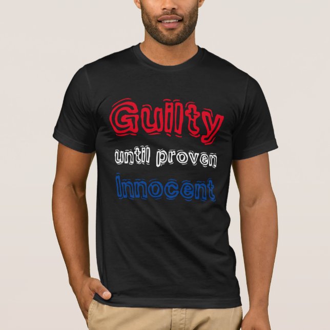 "Guilty Until Proven Innocent" t-shirt (Front)