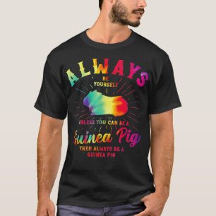 Guinea Pig Always Be Yourself Tie Dye Pet Rodent _ T-Shirt