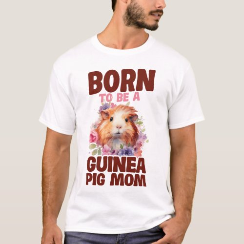 Guinea Pig Born To Be A Guinea Pig Mom T_Shirt