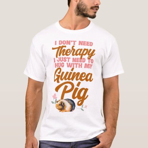 Guinea Pig I Dont Need Therapy I Just Need To Hug T_Shirt