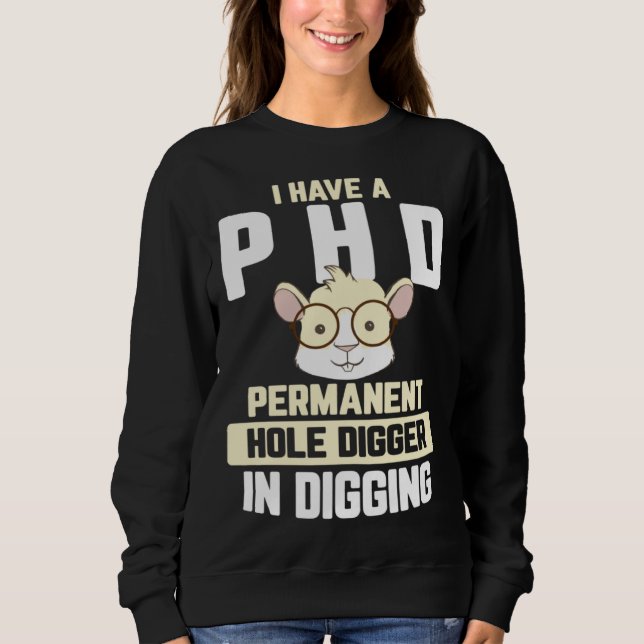 Guinea Pig  I have a PhD in Digging Sweatshirt (Front)