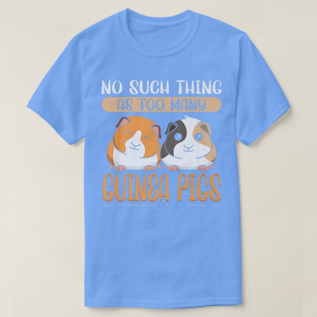 Guinea Pig No Such Thing As Too Many Guinea Pigs  T-Shirt (Design Front)