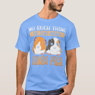 Guinea Pig No Such Thing As Too Many Guinea Pigs  T-Shirt