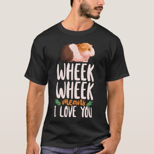 Guinea Pig Wheek Wheek Means I Love You T_Shirt