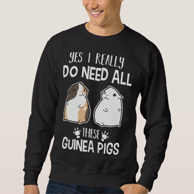 Guinea Pig   Yes I Need All These Guinea Pig Sweatshirt (Front)