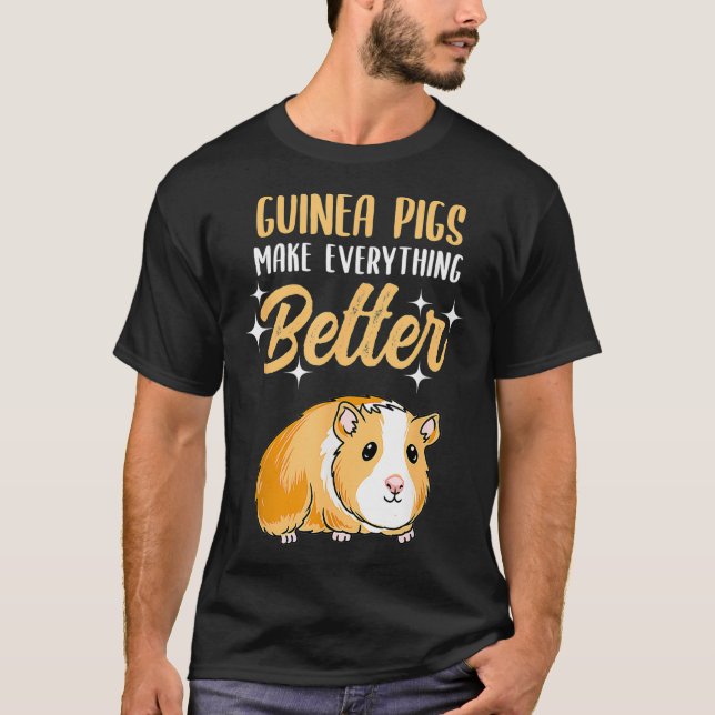 Guinea Pigs Make Everything Better  T-Shirt (Front)