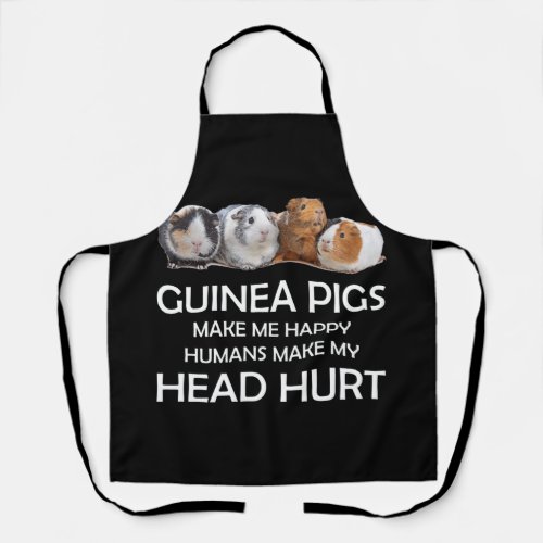 Guinea pigs make me happy Humans make my head hurt Apron