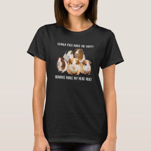 Guinea Pigs Make Me Happy Humans Make My Head Hurt T_Shirt