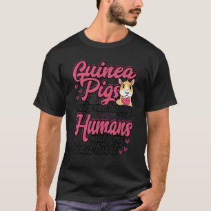 Guinea Pigs Make Me Happy Humans Make My Head Hurt T-Shirt