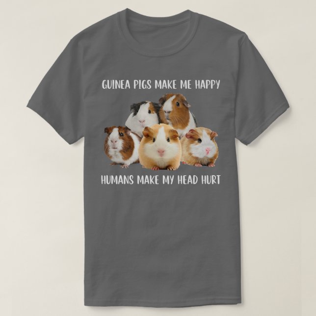 Guinea Pigs Make Me Happy Humans Make My Head Hurt T-Shirt (Design Front)