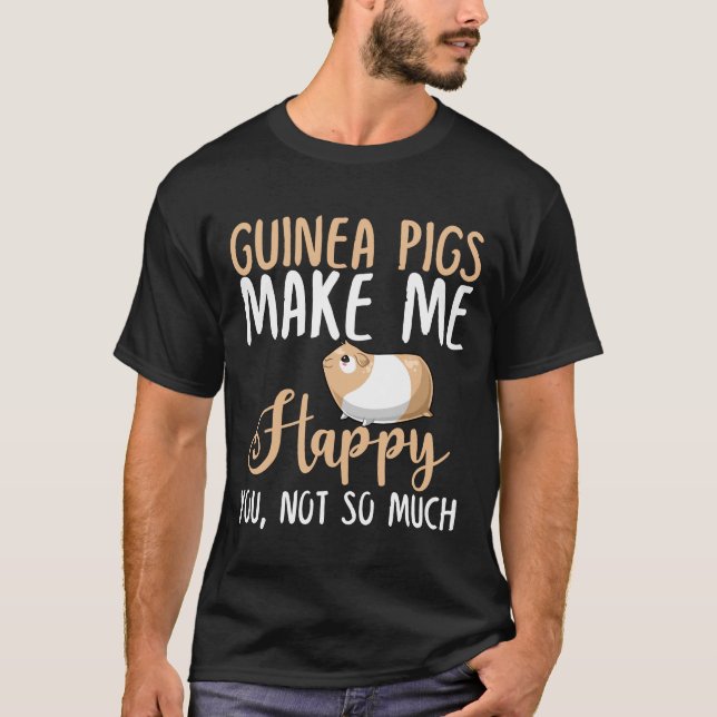Guinea pigs Make Me Happy You, Not So Much T-Shirt (Front)