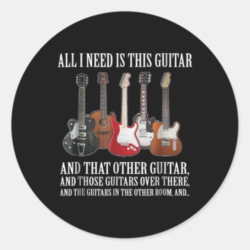 Guitar  All I Need Is This Guitar Any Musician Classic Round Sticker