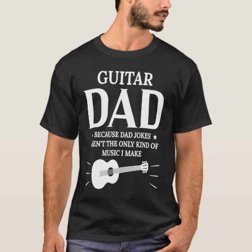 Guitar Dad Because Dad Jokes Arent The Only Kind O T_Shirt
