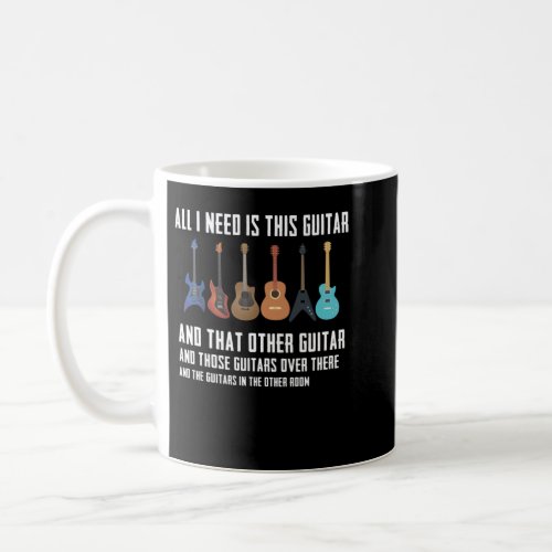 Guitar Funny Guitarver Gift I need all Guitars Coffee Mug