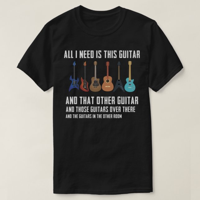 Guitar Funny Guitarver Gift I need all Guitars T-Shirt (Design Front)
