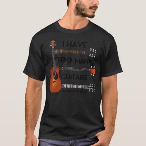 Guitar I have too many guitars said no one ever  T_Shirt