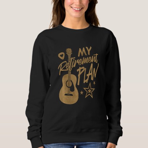 Guitar Is My Retirement Plan Funny Guitar Musician Sweatshirt
