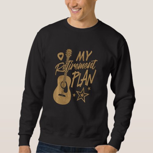 Guitar Is My Retirement Plan Funny Guitar Musician Sweatshirt