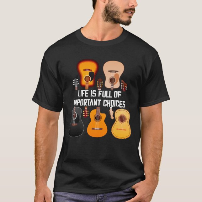 Guitar Life Is Full Of Important Choices Guitarist T-Shirt (Front)
