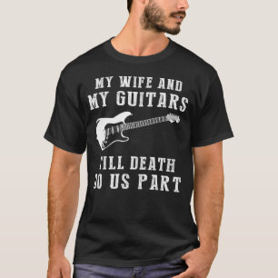 Guitar Love - My Wife and Guitars Till Death Funny T-Shirt
