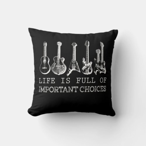 Guitar Lover  Life Is Full Of Important Choices Throw Pillow