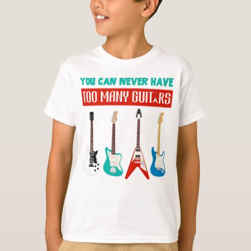 Guitar Lover  You Can Never Have To Many Guitar T_Shirt