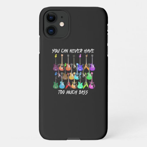 Guitar Lover  You Can Never Have To Much Bass iPhone 11 Case