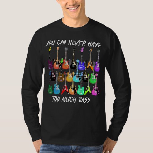 Guitar Lover  You Can Never Have To Much Bass T_Shirt